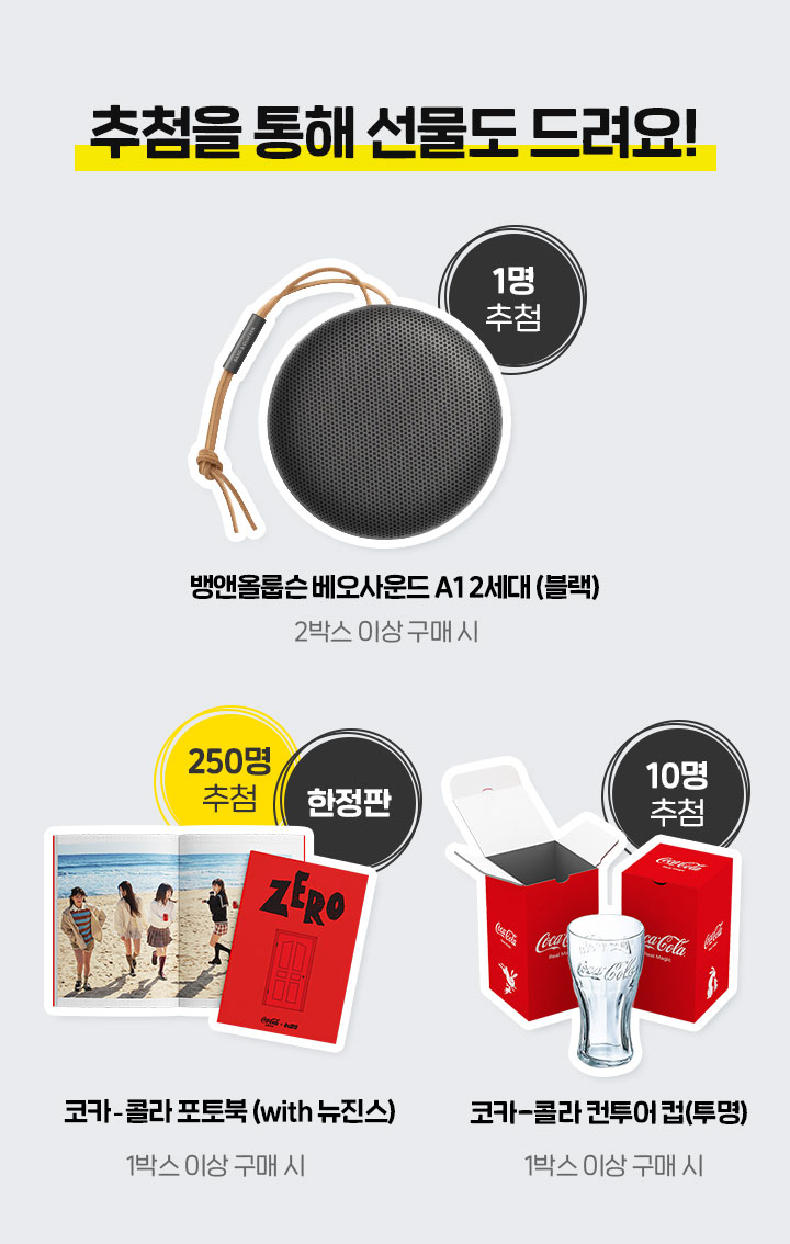 뱅앤올룹슨 베오사운드 A12세대 1명 - 2박스 이상 구매 시, 코카-콜라 포토북 (with 뉴진스) 250명 - 1박스 이상 구매 시, 코카-콜라 컨투어 컵(투명) 10명 - 1박스 이상 구매 시